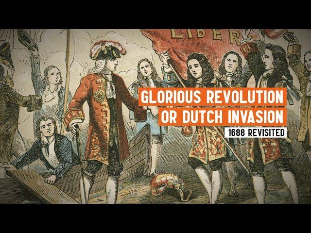 Glorious Revolution or Dutch Invasion? | 1688 Revisited