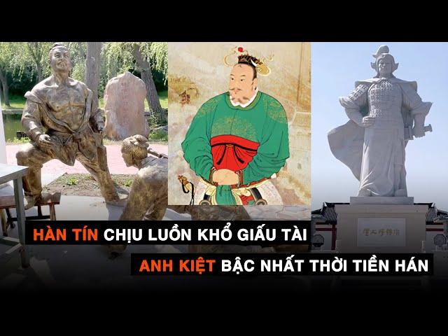 HÀN TÍN Chịu Luồn Khổ Giấu Tài - Nhân Vật Lỗi Lạc Bậc Nhất Trong Các Tay Anh Kiệt Thời Tiền Hán