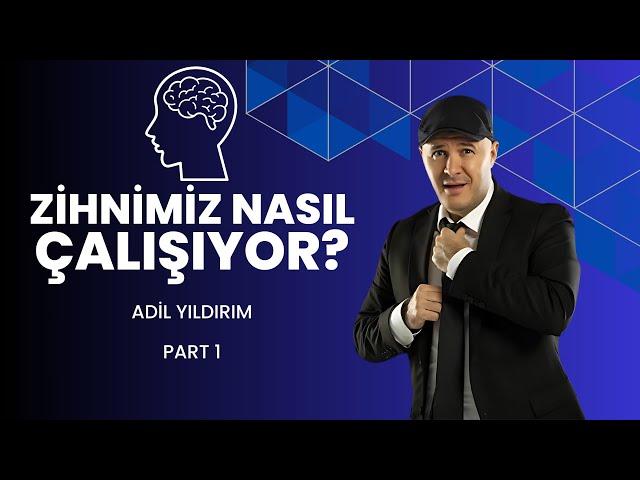 ADİL YILDIRIM | ZİHNİMİZ NASIL ÇALIŞIYOR? 1. BÖLÜM