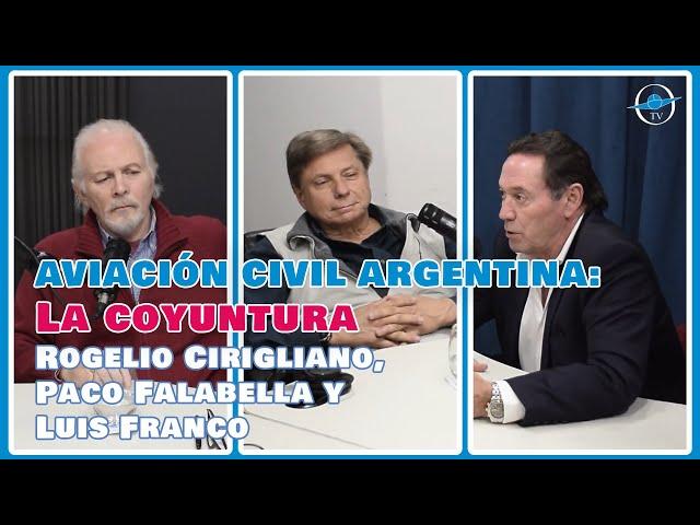 AVIACIÓN CIVIL ARGENTINA: La coyuntura | Rogelio Cirigliano, Paco Falabella y Luis Franco