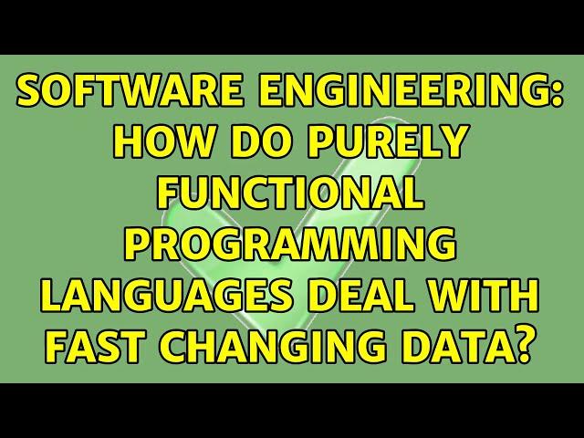 Software Engineering: How do purely functional programming languages deal with fast changing data?