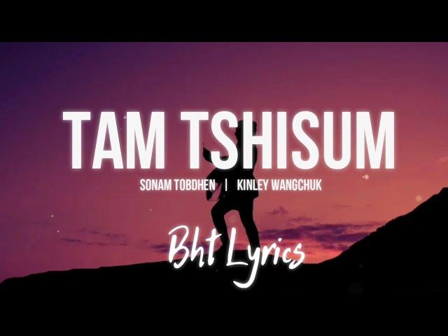 TAM TSHISUM - Sonam Tobdhen & Kinley Wangchuk | Lyrics