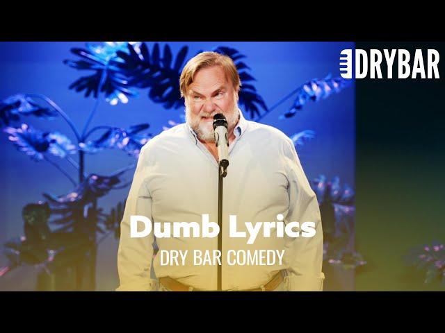 Some Music Has The Dumbest Lyrics. Dry Bar Comedy