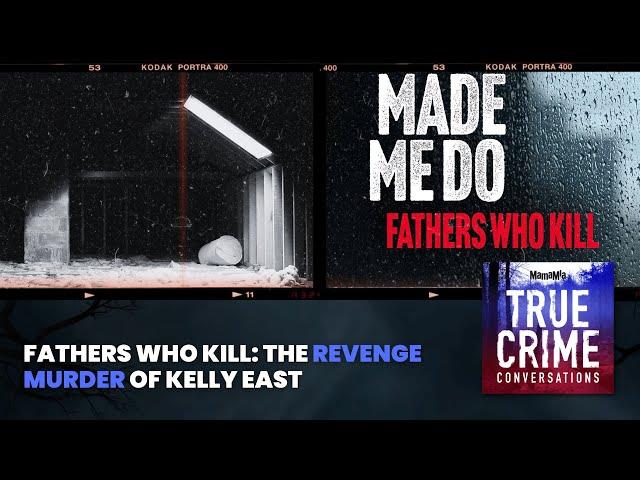 Fathers Who Kill: The Revenge Murder Of Kelly East | True Crime Conversations Podcast