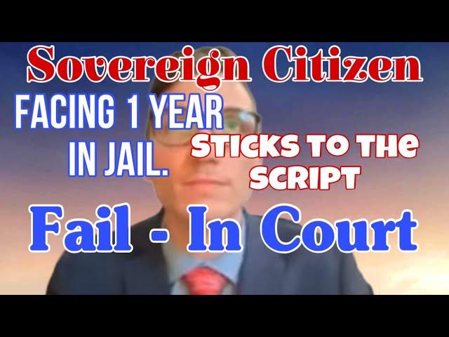 Sovereign Citizen Facing a year in jail - Sticks to the script - Fail In Court
