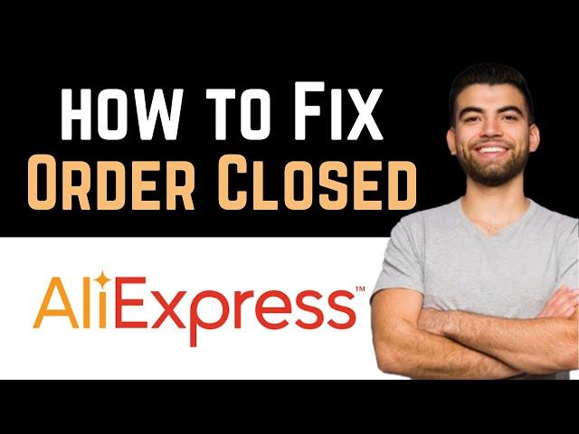  How To Fix AliExpress Order Closed (Full Guide)