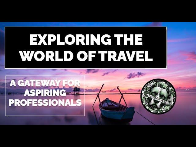 Exploring the World of Travel: A Gateway for Aspiring Professionals