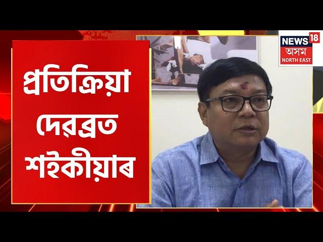 Debabrata Saikia News : Ankita Dutta ৰ অপসাৰণৰ সন্দৰ্ভত প্ৰতিক্ৰিয়া দেৱব্ৰত শইকীয়াৰ