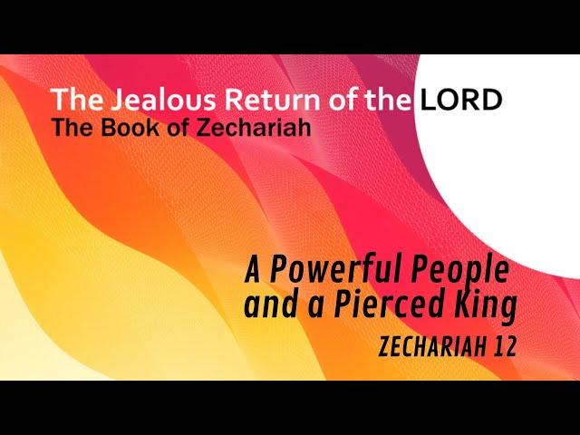 Pastor Paul, A Powerful People and a Pierced King, Zechariah 12