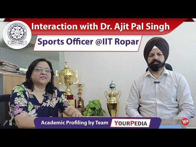 Interaction with Dr. Ajit Pal Singh, Sports Officer @ IIT Ropar | IIT Ropar Academic Profiling by YP