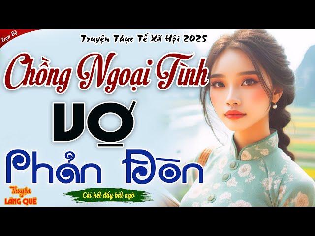 HAY QUÁ -AI CŨNG KHEN HAY: CHỒNG NGOẠI TÌNH, VỢ PHẢN ĐÒN - Kể Chuyện Đời Thực 2025