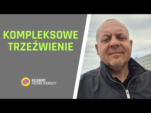 O TRZEŹWIENIU KOMPLEKSOWYM słów kilka....