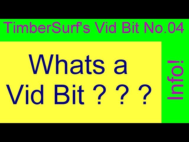 TimberSurf's Vid Bit No. 4 - What is a Vid bit?