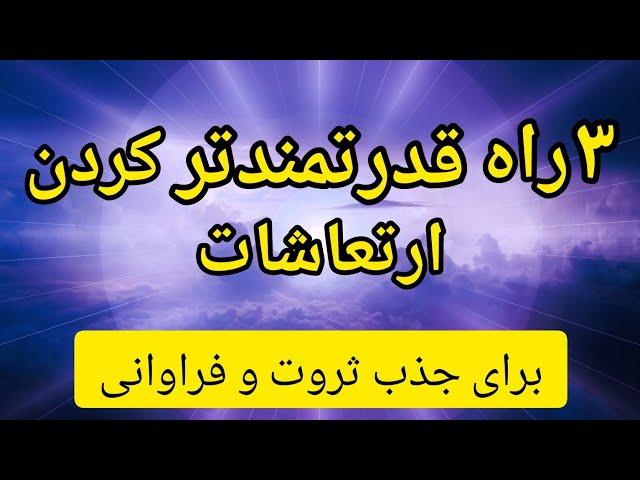 سه راهکار قدرتمندتر کردن ارتعاشات و جذب خواسته ها