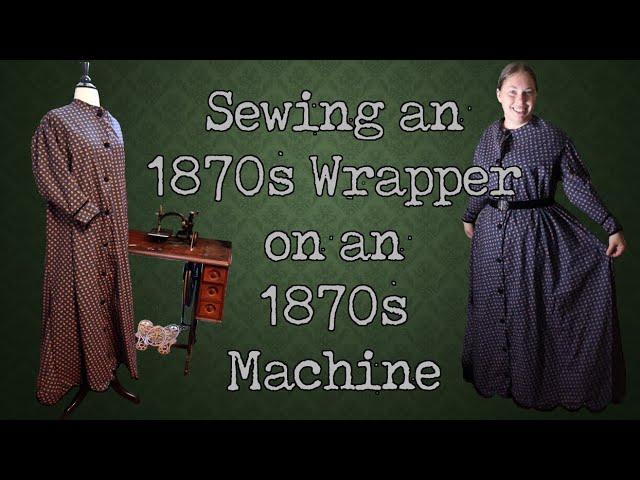 An 1870s Wrapper || Dressing the 19th Century Woman