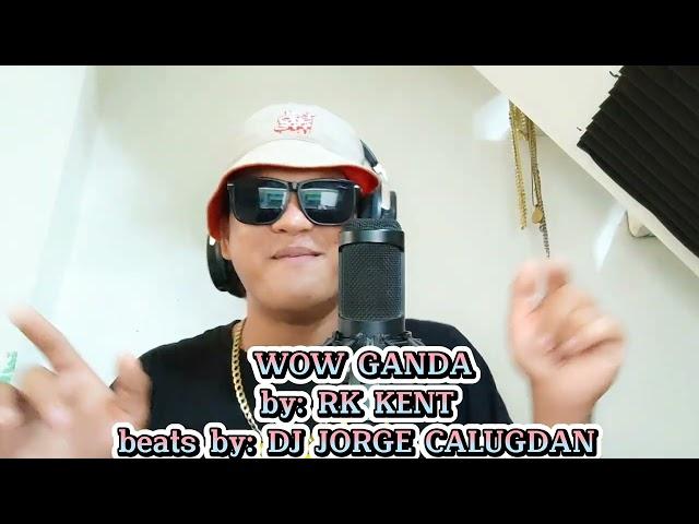 WOW GANDA By: Rk kent Beats by Dj Jorge Calugdan