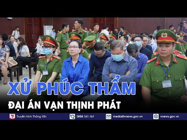 Phúc thẩm đại án Vạn Thịnh Phát: Những diễn biến mới nhất - VNews