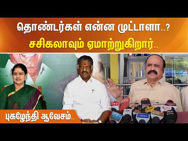 தொண்டர்கள் என்ன முட்டாளா..? சசிகலாவும் ஏமாற்றுகிறார்.. புகழேந்தி ஆவேசம்..!!