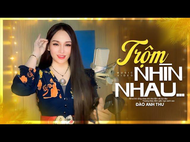 Trộm Nhìn Nhau - Đào Anh Thư (Giọng Ca Ngọt Ngào Đầy Cảm Xúc)