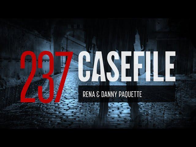 Case 237: Rena & Danny Paquette