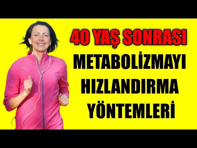 40 YAŞ SONRASI METABOLİZMAYI HIZLANDIRMA YÖNTEMLERİ