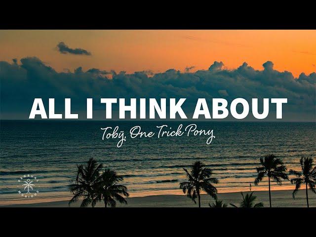 Tobÿ, One Trick Pony - All I Think About (Lyrics)