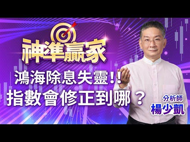 鴻海除息失靈！！指數會修正到哪？｜20240702｜楊少凱 分析師｜神準贏家