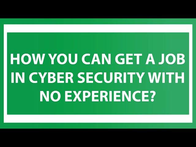 How You Can Get a Job In Cyber Security With No Experience?