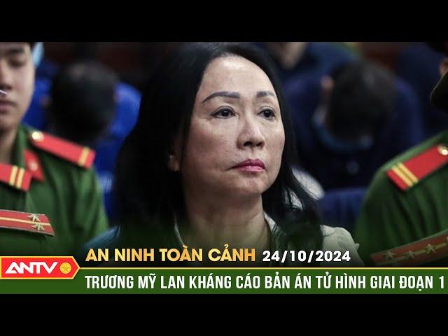 Trương Mỹ Lan kháng cáo bản án tử hình đã tuyên ở giai đoạn 1 | An ninh toàn cảnh ngày 24/10 | ANTV