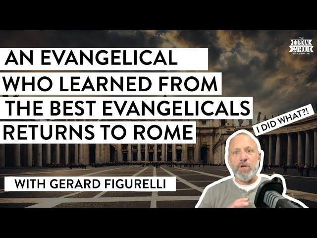 He Learned from the Best Evangelicals — and Returned to Rome! (w/ Gerard Figurelli)