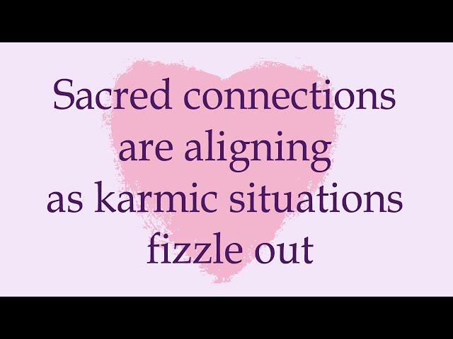 Sacred connections are aligning as karmic situations fizzle out 