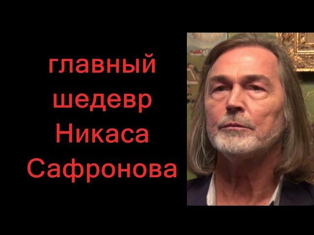 ГЛАВНЫЙ ШЕДЕВР НИКАСА  САФРОНОВА