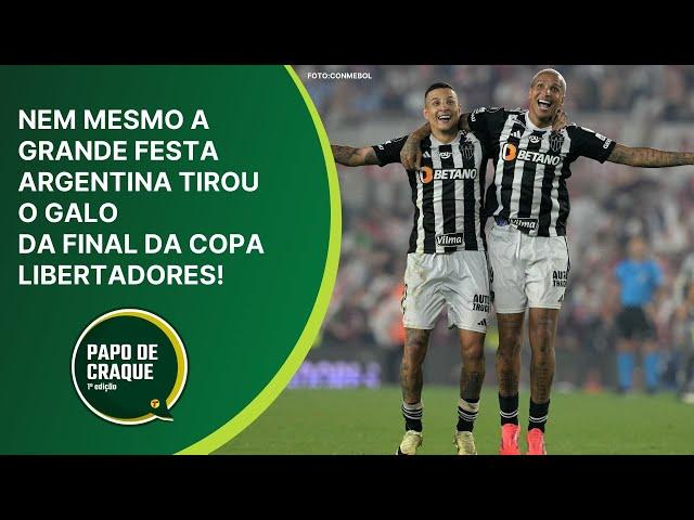 Papo de Craque 1ª Edição - NEM MESMO A GRANDE FESTA ARGENTINA TIROU O GALO DA FINAL DA LIBERTADORES!