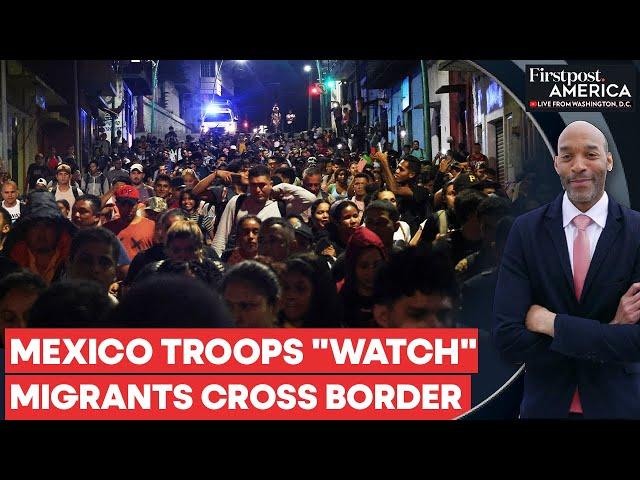 Mexican Troops Stand and Watch as Thousands of Migrants Head to US Border | Firstpost America