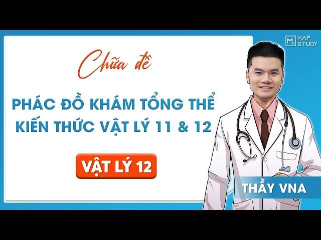[Vật Lý 12] CHỮA ĐỀ PHÁC ĐỒ KHÁM TỔNG THỂ KIẾN THỨC VẬT LÝ 11 & 12 | Thầy VNA