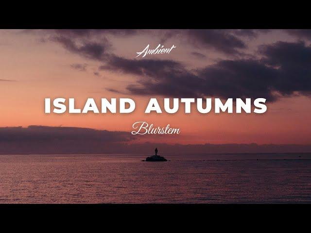 Blurstem - Island Autumns [ambient classical relaxing]