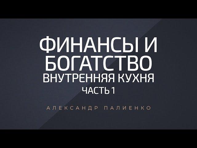 Финансы и Богатство. Внутренняя Кухня. Часть 1. Александр Палиенко.