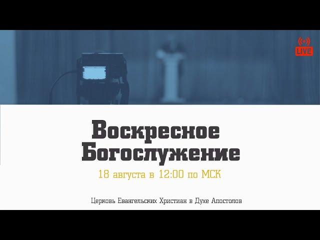 Воскресное Богослужение | 18.08.2024 | Церковь ЕХвДА