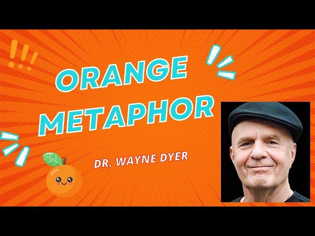 Orange Analogy - Wayne Dyer (personal growth & manifestation)