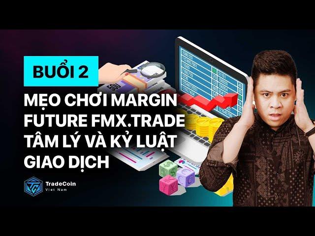 Buổi 2- Mẹo chơi Margin_ Future FMX.TRADE. Tâm lý và kỷ luật giao dịch