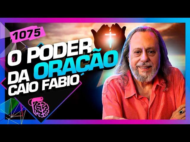 O PODER DA ORAÇÃO: CAIO FÁBIO - Inteligência Ltda. Podcast #1075