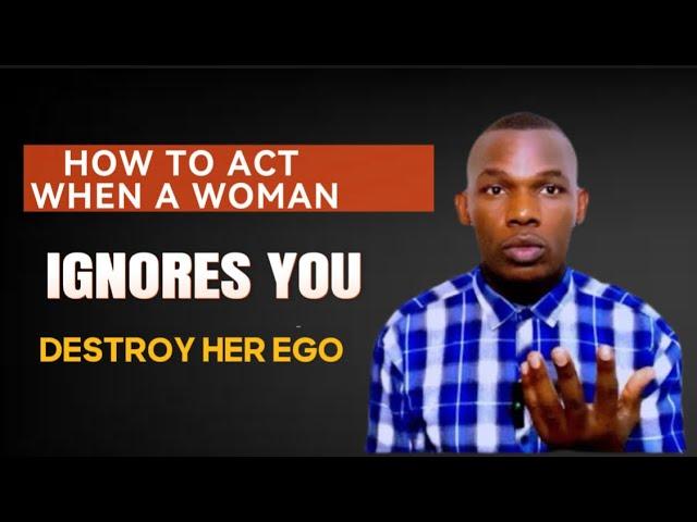 How To Act If A Woman Ignores You ( DESTROY HER EGO