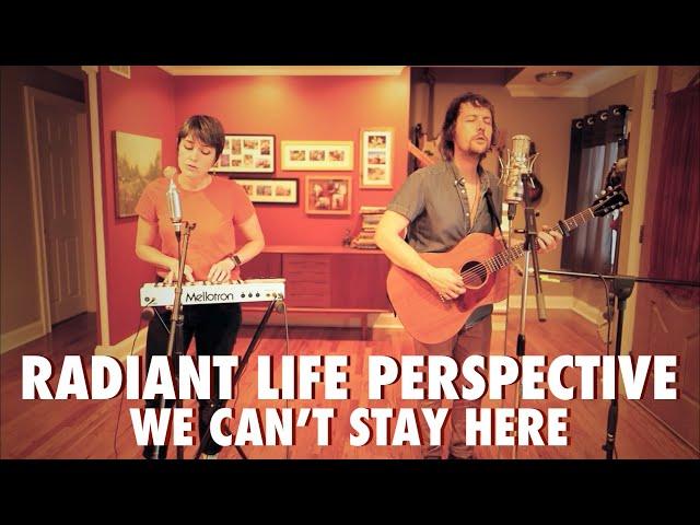 Radiant Life Perspective - We Can’t Stay Here (Music Video 2021)