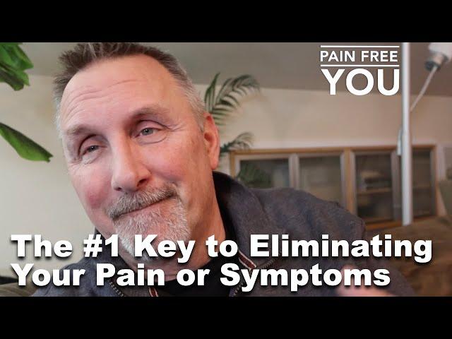 The #1 Key To Eliminating Your Pain or Symptoms