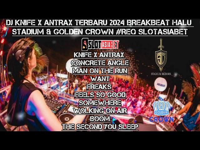 DJ KNIFE X ANTRAX TERBARU 2024 BREAKBEAT HALU STADIUM & GOLDEN CROWN #REQ SLOTASIABET