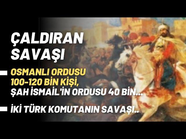 Çaldıran Savaşı.. Osmanlı Ordusu 100-120 Bin Kişi, Şah İsmail'in Ordusu 40 Bin..