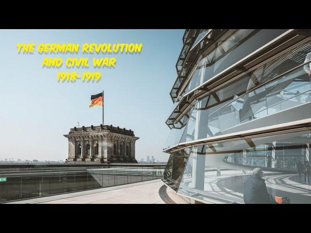 An Overview of the German Revolution and Civil War (1918-1919) Part 1 of 2.