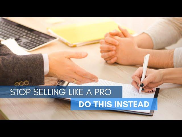 Stop Selling Like A Pro - Do This Instead