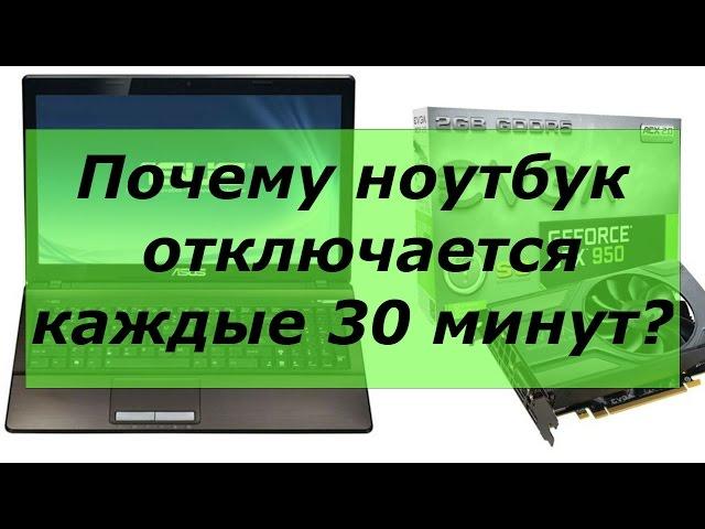 Почему ноутбук выключается каждые 30 минут?