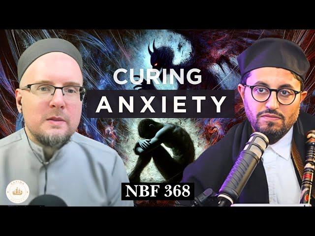 Cures of Anxiety with Shaykh Mahdi Lock || NBF 368 || Dr Shadee Elmasry